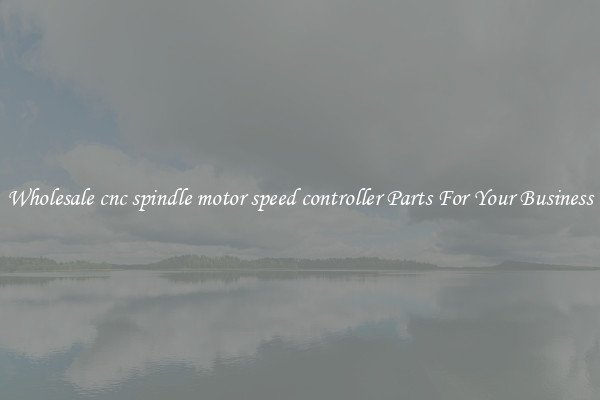 Wholesale cnc spindle motor speed controller Parts For Your Business