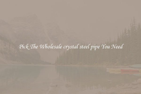 Pick The Wholesale crystal steel pipe You Need