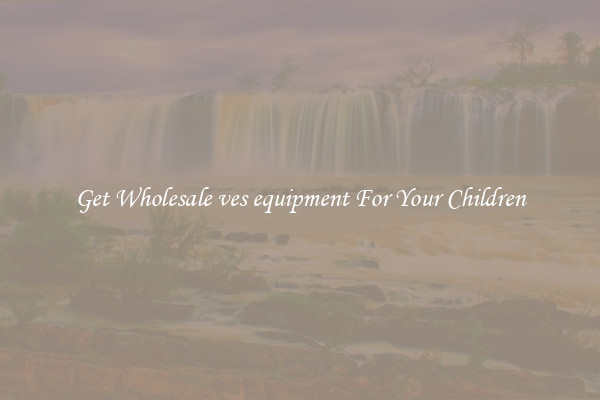 Get Wholesale ves equipment For Your Children