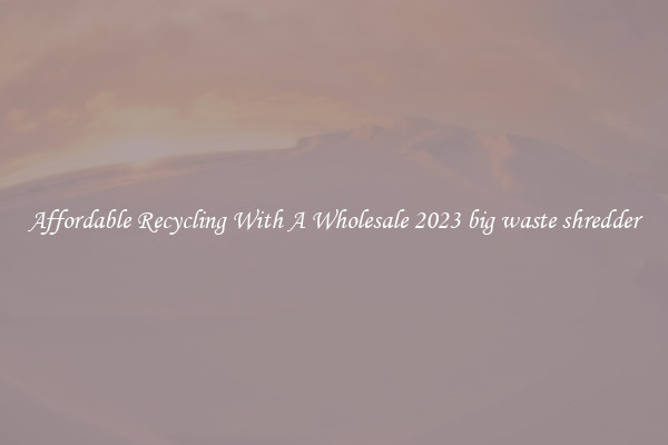 Affordable Recycling With A Wholesale 2023 big waste shredder