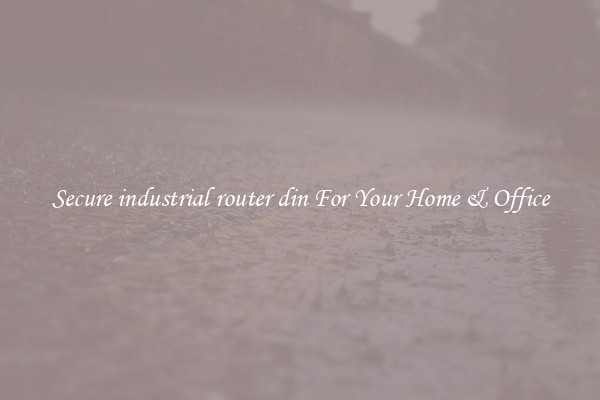 Secure industrial router din For Your Home & Office