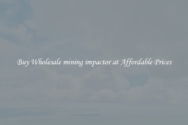 Buy Wholesale mining impactor at Affordable Prices