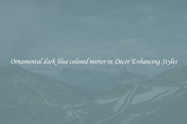 Ornamental dark blue colored mirror in Décor Enhancing Styles