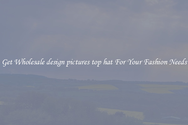 Get Wholesale design pictures top hat For Your Fashion Needs