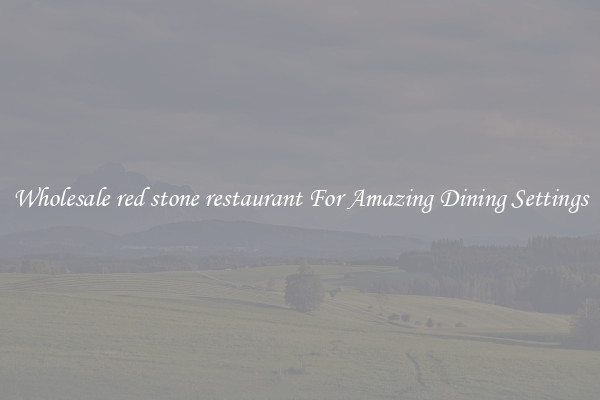 Wholesale red stone restaurant For Amazing Dining Settings