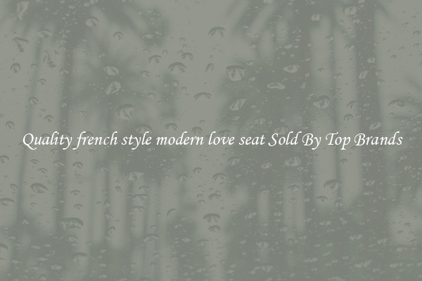 Quality french style modern love seat Sold By Top Brands