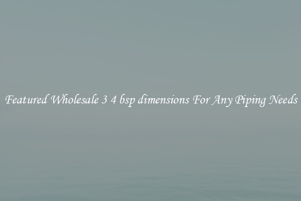 Featured Wholesale 3 4 bsp dimensions For Any Piping Needs