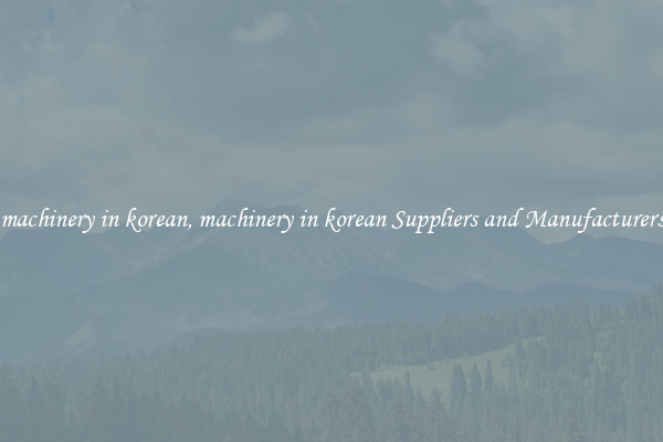 machinery in korean, machinery in korean Suppliers and Manufacturers