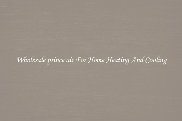 Wholesale prince air For Home Heating And Cooling
