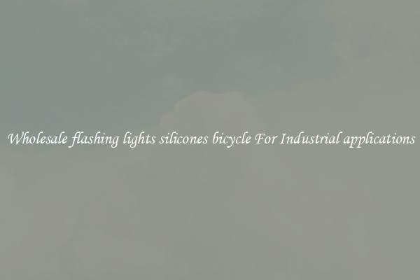 Wholesale flashing lights silicones bicycle For Industrial applications