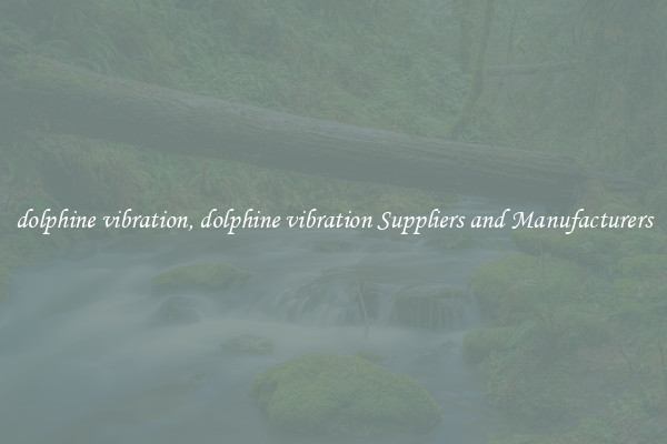 dolphine vibration, dolphine vibration Suppliers and Manufacturers