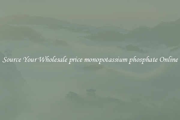 Source Your Wholesale price monopotassium phosphate Online