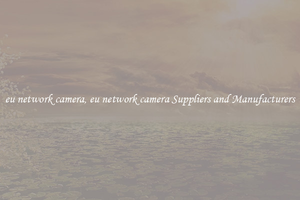 eu network camera, eu network camera Suppliers and Manufacturers