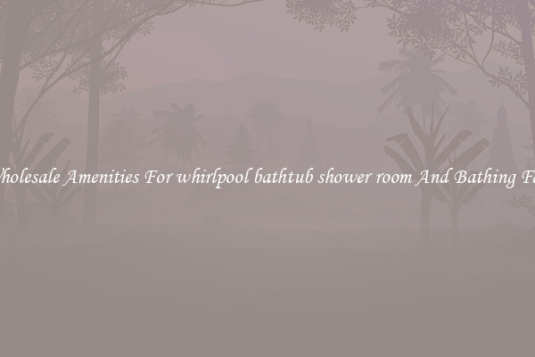 Buy Wholesale Amenities For whirlpool bathtub shower room And Bathing Facilities