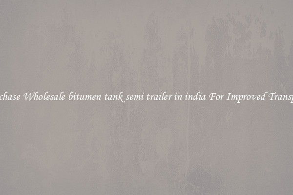 Purchase Wholesale bitumen tank semi trailer in india For Improved Transport 