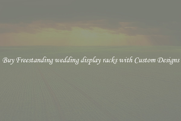 Buy Freestanding wedding display racks with Custom Designs