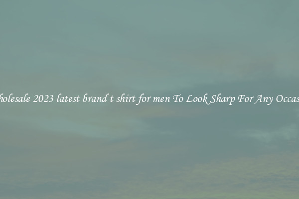 Wholesale 2023 latest brand t shirt for men To Look Sharp For Any Occasion