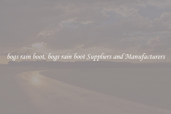 bogs rain boot, bogs rain boot Suppliers and Manufacturers