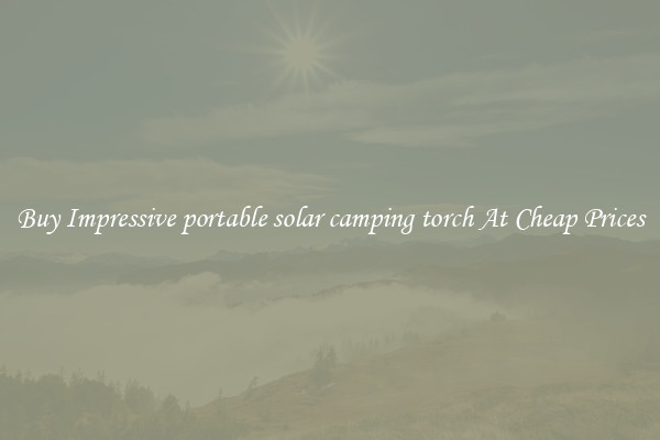 Buy Impressive portable solar camping torch At Cheap Prices