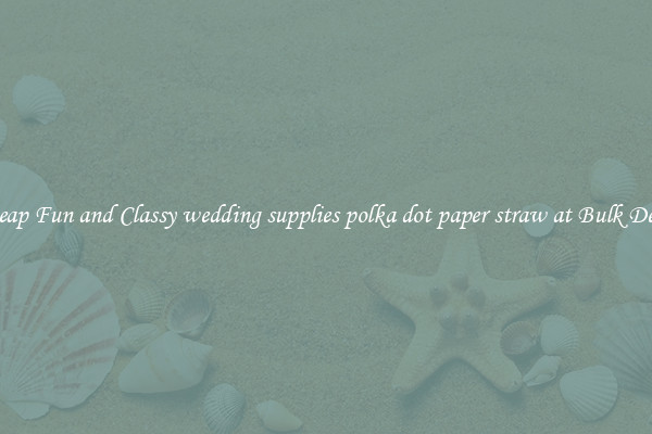 Cheap Fun and Classy wedding supplies polka dot paper straw at Bulk Deals