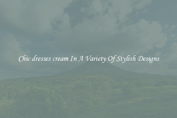Chic dresses cream In A Variety Of Stylish Designs