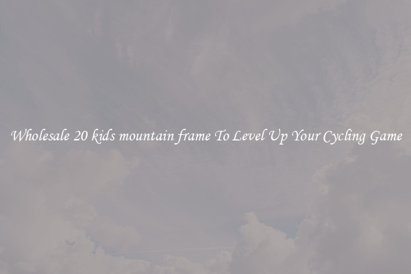 Wholesale 20 kids mountain frame To Level Up Your Cycling Game