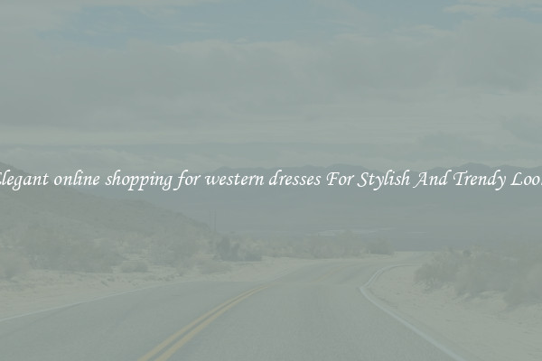 Elegant online shopping for western dresses For Stylish And Trendy Looks