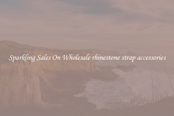 Sparkling Sales On Wholesale rhinestone strap accessories