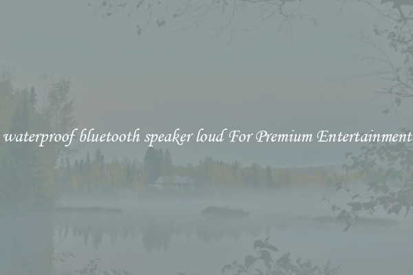 waterproof bluetooth speaker loud For Premium Entertainment
