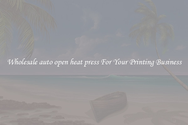 Wholesale auto open heat press For Your Printing Business