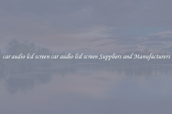 car audio lcd screen car audio lcd screen Suppliers and Manufacturers
