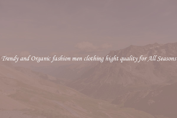 Trendy and Organic fashion men clothing hight quality for All Seasons