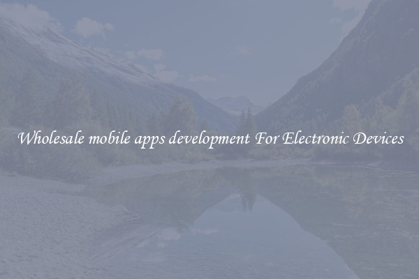 Wholesale mobile apps development For Electronic Devices