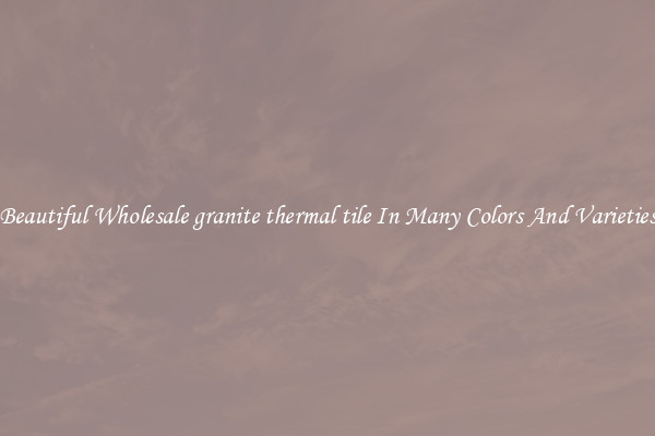 Beautiful Wholesale granite thermal tile In Many Colors And Varieties