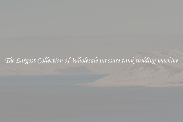 The Largest Collection of Wholesale pressure tank welding machine