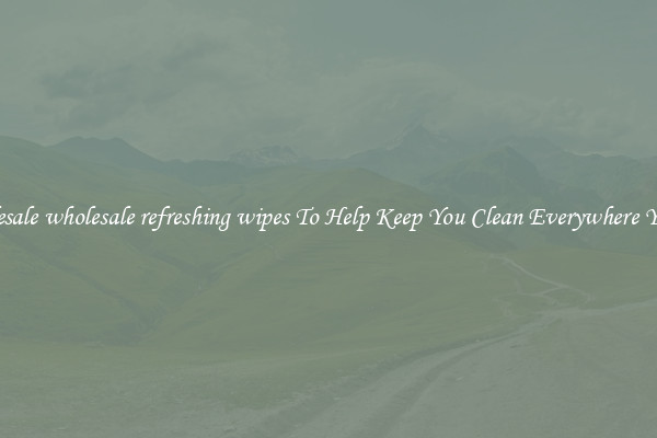 Wholesale wholesale refreshing wipes To Help Keep You Clean Everywhere You Go