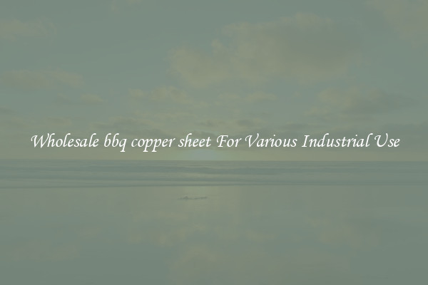 Wholesale bbq copper sheet For Various Industrial Use