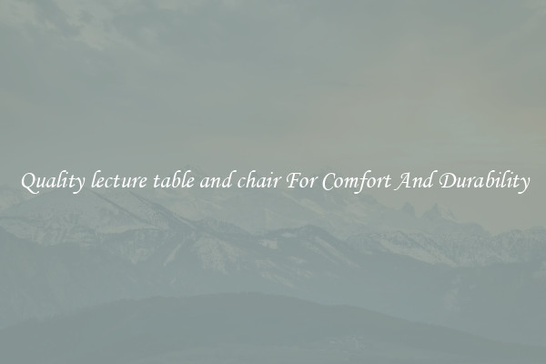 Quality lecture table and chair For Comfort And Durability