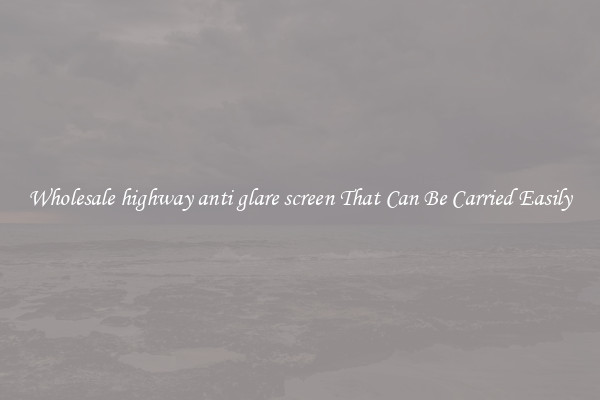 Wholesale highway anti glare screen That Can Be Carried Easily