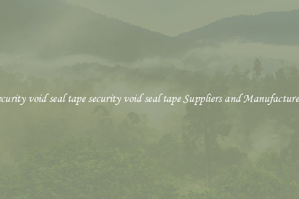 security void seal tape security void seal tape Suppliers and Manufacturers