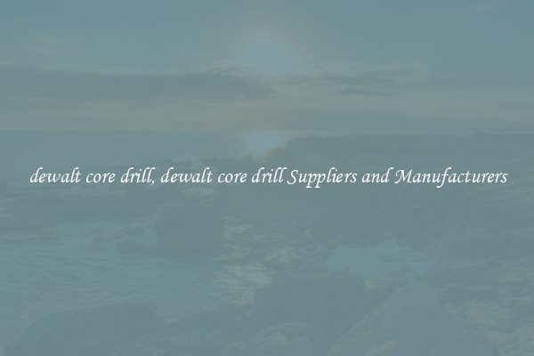 dewalt core drill, dewalt core drill Suppliers and Manufacturers