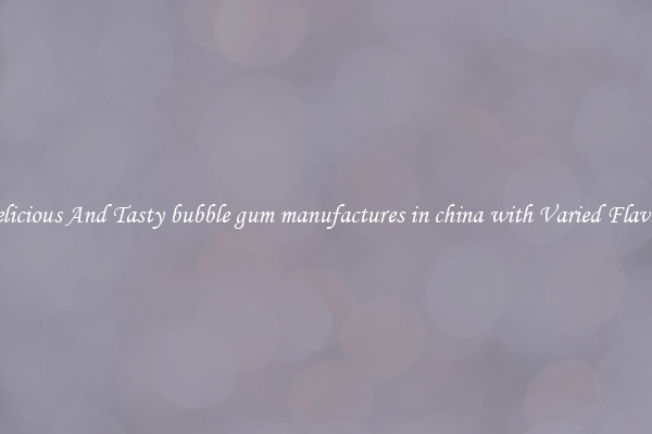 Delicious And Tasty bubble gum manufactures in china with Varied Flavors