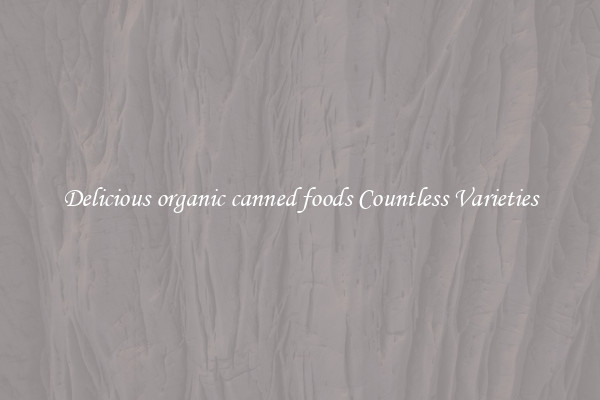 Delicious organic canned foods Countless Varieties
