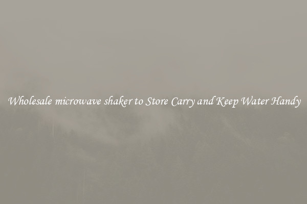 Wholesale microwave shaker to Store Carry and Keep Water Handy