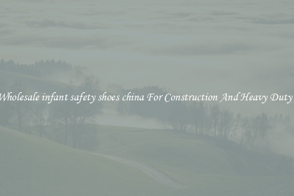 Buy Wholesale infant safety shoes china For Construction And Heavy Duty Work