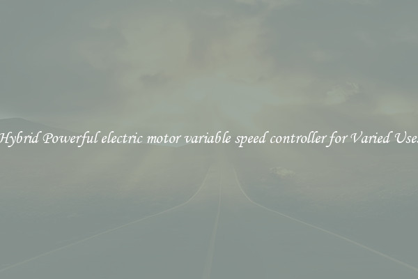 Hybrid Powerful electric motor variable speed controller for Varied Uses