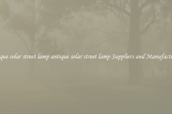 antique solar street lamp antique solar street lamp Suppliers and Manufacturers