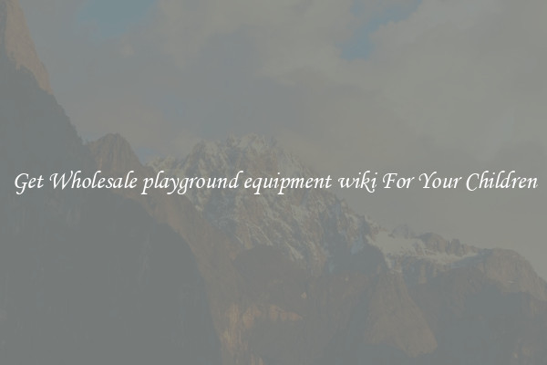 Get Wholesale playground equipment wiki For Your Children