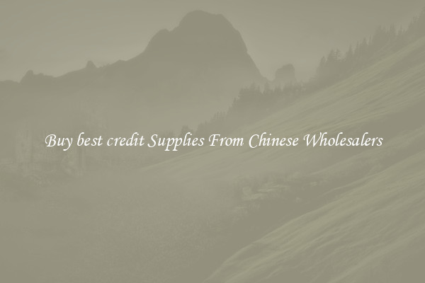 Buy best credit Supplies From Chinese Wholesalers