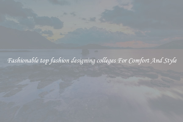 Fashionable top fashion designing colleges For Comfort And Style